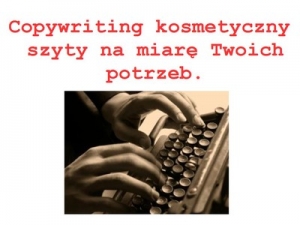 Copywriting kosmetyczny, redakcja opisów, tekstów reklamowych - zrobimy to za Ciebie! 